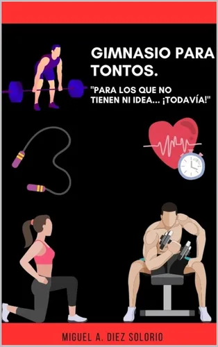 Gimnasio para tontos: "Para los que No Tienen Ni Idea... ¡Todavía!" (Spanish Edition) [Imprimir réplica] Edición Kindle