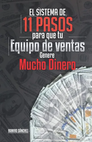 E l sistema de 11 pasos para que tu equipo de ventas genere mucho dinero (Maestría en ventas y marketing de Alto Rendimiento) (Spanish Edition)