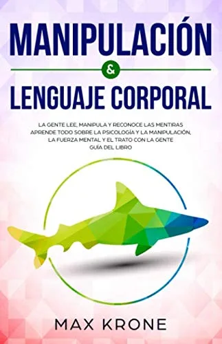 Manipulación & Lenguaje Corporal La gente lee, manipula y reconoce las mentiras - Aprende todo sobre la psicología y la manipulación, la fuerza ...