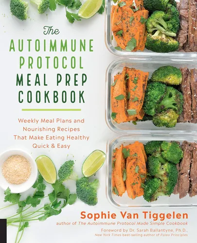 Autoimmune Protocol Meal Prep Cookbook Weekly Meal Plans and Nourishing Recipes That Make Eating Healthy Quick & Easy