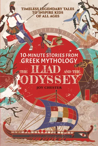 10-Minute Stories From Greek Mythology - The Iliad and The Odyssey Timeless Legendary Tales To Inspire Kids Of All Ages (Ancient Mythology