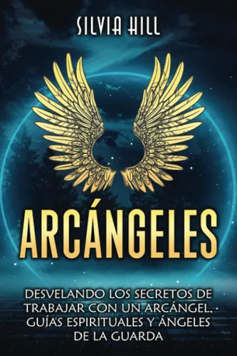 Arcángeles Desvelando los secretos de trabajar con un arcángel, guías espirituales y ángeles de la guarda (Espiritualidad) (Spanish Edition)