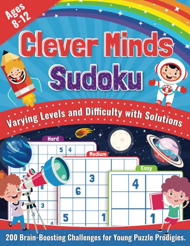 Clever Minds Sudoku for Kids Ages 8-12 200 Brain-Boosting Challenges for Young Puzzle Prodigies. Ignite Critical Thinking, Boost Concentration and